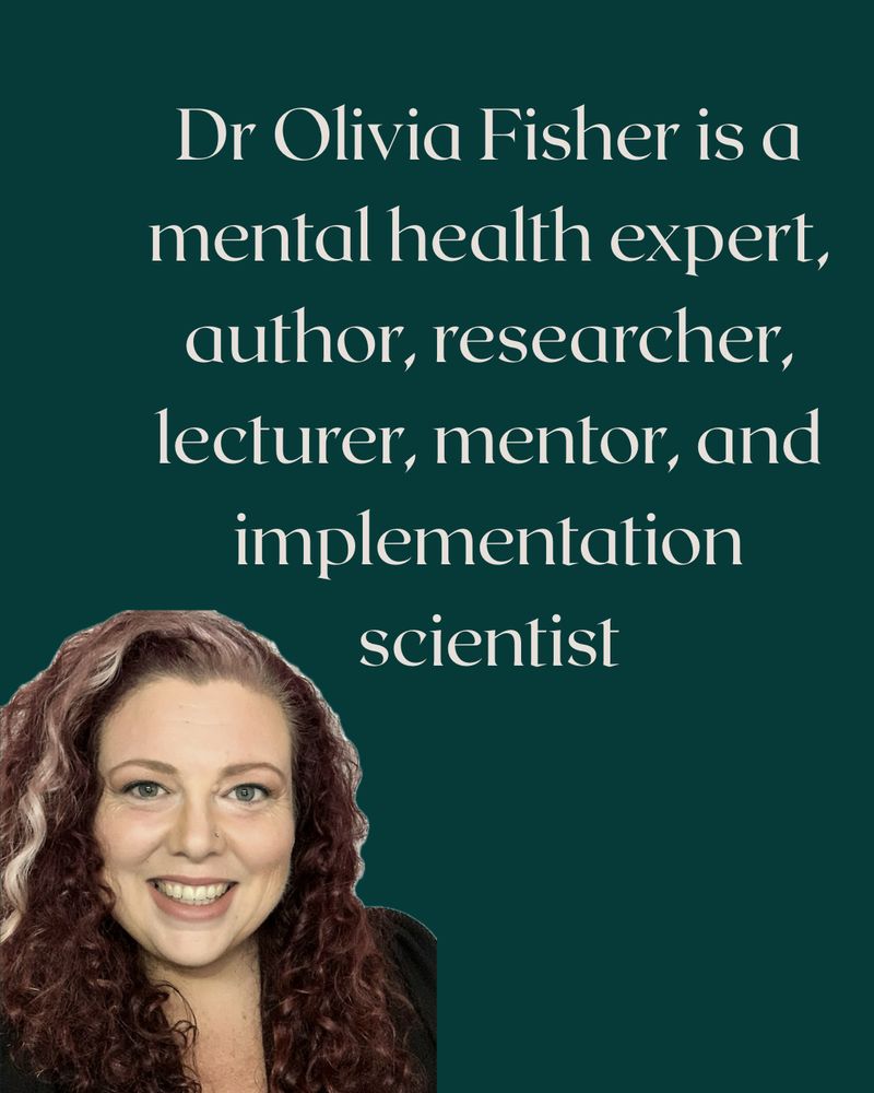 Image shows a photo of Dr Olivia Fisher and reads "Dr Olivia Fisher is a mental health expert, author, researcher, lecturer, mentor and implementation scientist