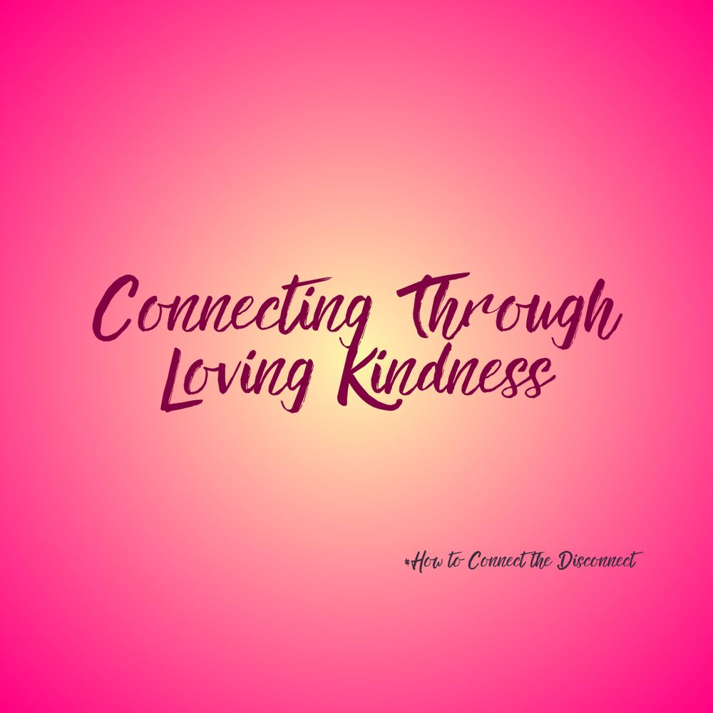 Pink square with words "Connecting through loving kindness. How to Connect the Disconnect" in the center.  