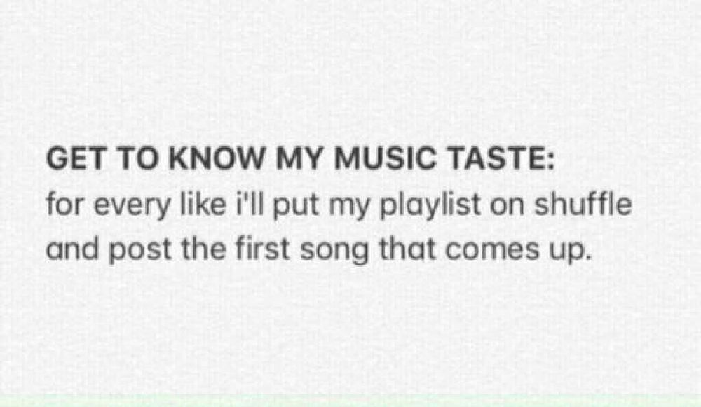 image of text that reads "get to know my music taste: for every like i'll put my playlist on shuffle and post the first song that comes up"