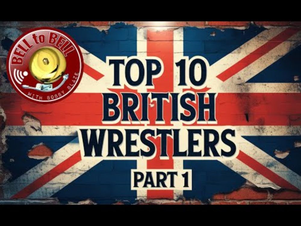 Top 10 British Wrestlers Part 1 - Official Bell To Bell With Bobby Blaze Podcast
