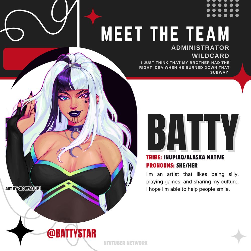 A Meet The Team promo image featuring Batty @Battystar. It reads:
"TRIBE: INUPIAQ/ALASKA NATIVE
PRONOUNS: SHE/HER
I'm an artist that likes being silly, playing games, and sharing my culture. I hope I'm able to help people smile."