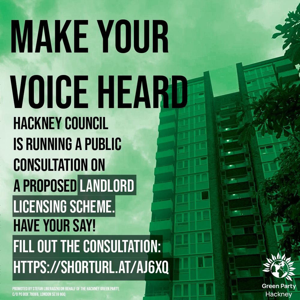 Graphic in green, block of flat, Hackney Green Party logo. Text reads:

Make your voice heard
Hackney Council is running a public consultation on a proposed landlord licensing scheme. Have your say!
Fill out the consultation:
https://shorturl.at/AJ6XQ
