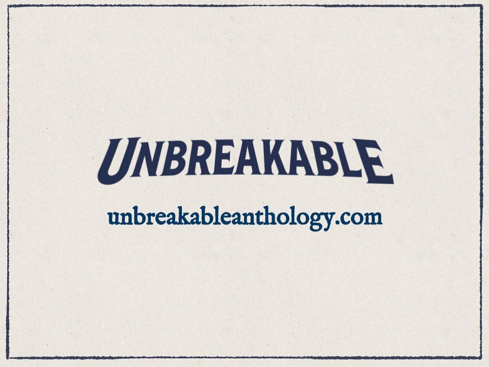 Image of the word Unbreakable and our website: unbreakableanthology.com 
