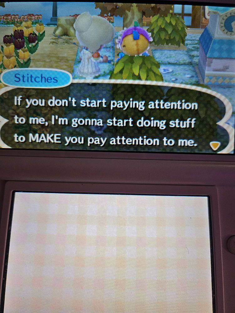 stitches Animal Crossing telling me "if you don't start paying attention to me, I'm gonna start doing stuff to MAKE you pay attention to me."
