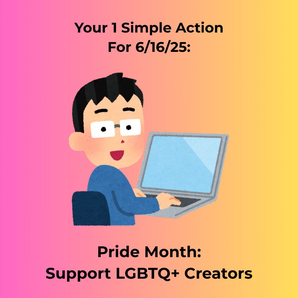 Graphic shows a cartoon white person with short hair typing at a computer and smiling. Text reads: "Your 1 Simple Action for 6/16/25: Pride Month: Support LGBTQ+ Creators."