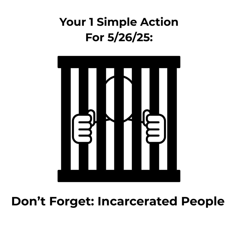 Graphic shows a stick figure standing behind and holding onto prison bars. Text reads: "Your 1 Simple Action for 5/26/25: Don't Forget: Incarcerated People."