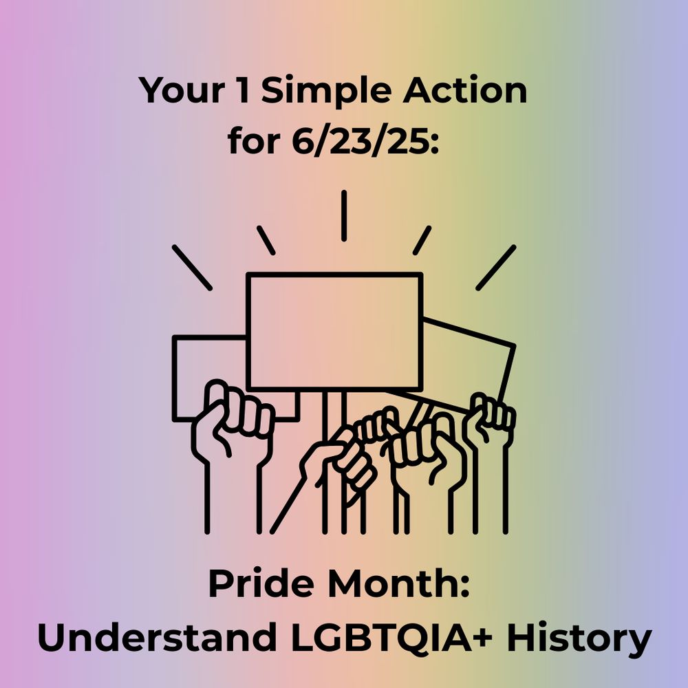 A pale rainbow background. Graphic shows hands raised in fists of protests, some holding signs. Text reads: "Your 1 Simple Action for 6/23/25: Pride Month: Understand LGBTQIA+ History."