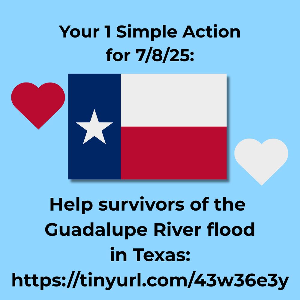 A flag of Texas on a light blue background flanked by red and white hearts. Text reads: "Your 1 Simple Action for 7/8/25: Help survivors of the Guadalupe River flood in Texas: https://tinyurl.com/43w36e3y"