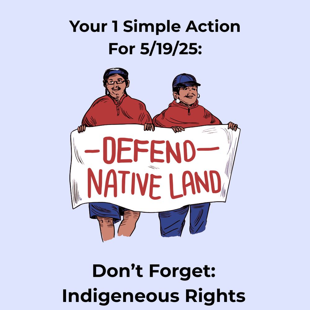 Graphic shows two Indigeneous people wearing blue hats and red jackets holding a banner that says, "Defend Native Land." Text reads: "Your 1 Simple Action for 5/19/25: Don't Forget: Indigeneous Rights"