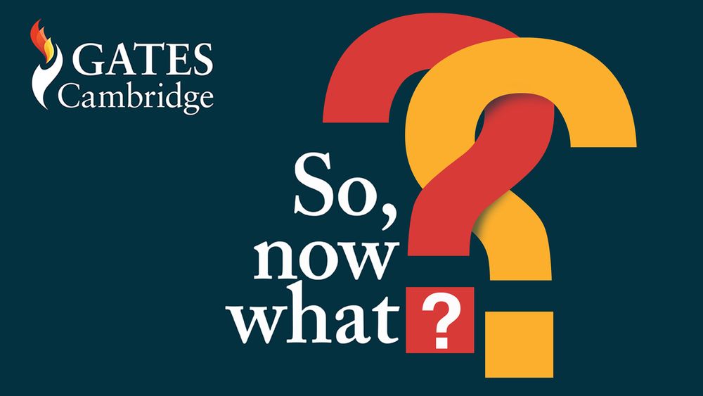 A graphic showing the Gates Cambridge logo, plus two interlinked question marks, and the text "So, now what?"