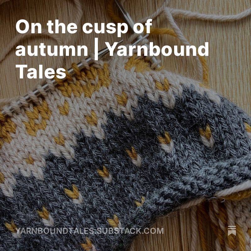 The text reads: "On the cusp of autumn. Yarnbound Tales." The background shows a partially knit infinity cowl with a beautiful stranded colourwork motif.