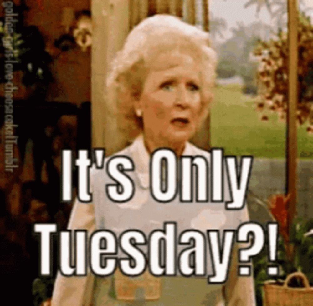 an older woman says it 's only tuesday !