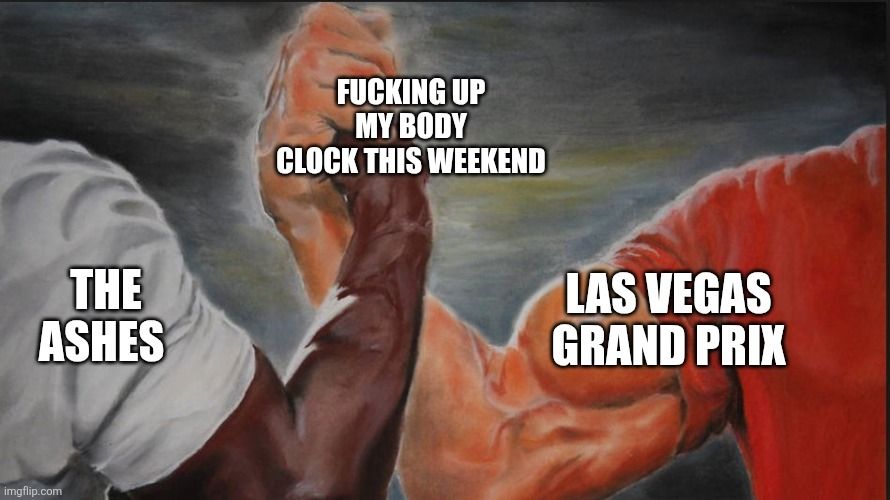 The epic handshake meme with the two arms representing The Ashes and the Las Vegas Grand Prix and in combination they are about to mess up my body clock due to being on at weird times in the UK