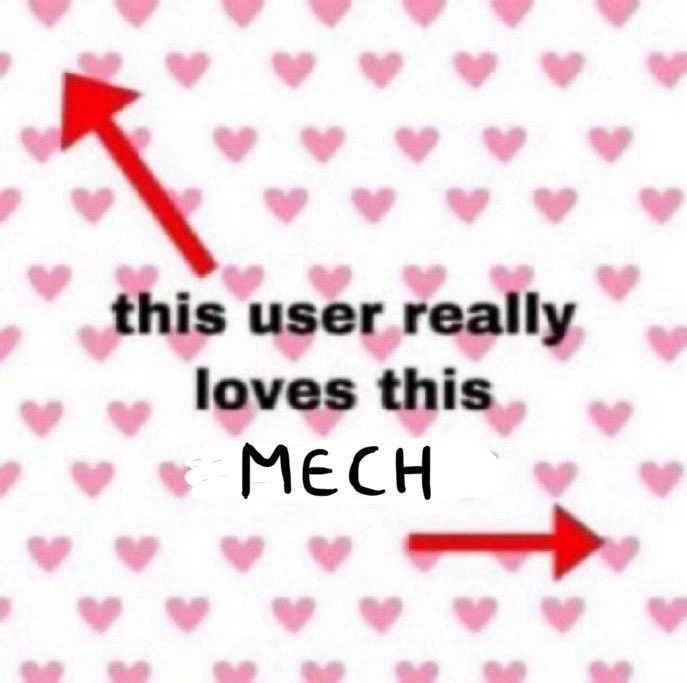 A background of hearts. In front of it, has the words "this user really loves this MECH", with a red arrow pointing to the top left (where the user in question is), and a red arrow pointing to the right (where the mech in question is).