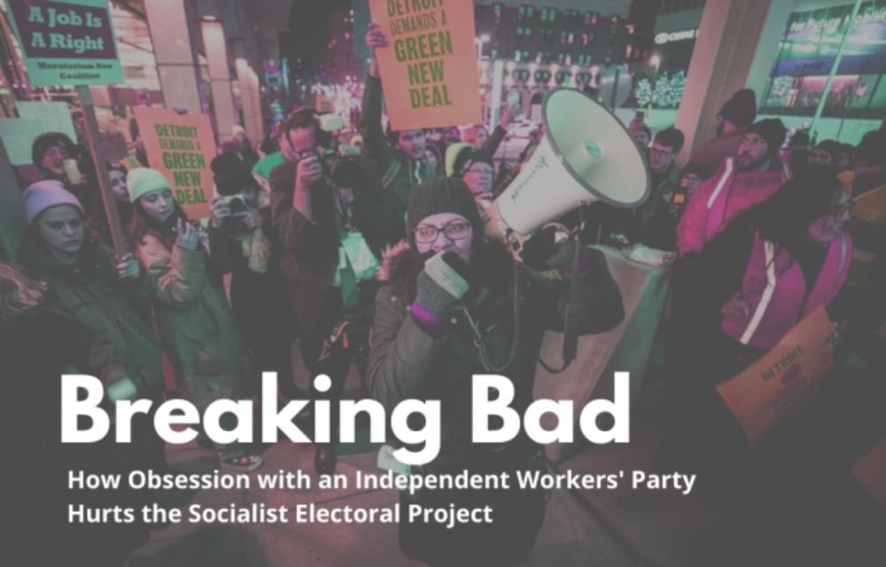 Breaking Bad: How Obsession with an Independent Workers’ Party Hurts the Socialist Electoral Project