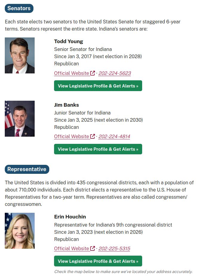  Todd Young Senior Senator for Indiana Since Jan 3, 2017 (next election in 2028) Republican Official Website 202-224-5623 Jim Banks Junior Senator for Indiana Since Jan 3, 2025 (next election in 2030) Republican Official Website 202-224-4814 Erin Houchin Representative for Indiana's 9th congressional district Since Jan 3, 2023 (next election in 2026) Republican Official Website 202-225-5315 