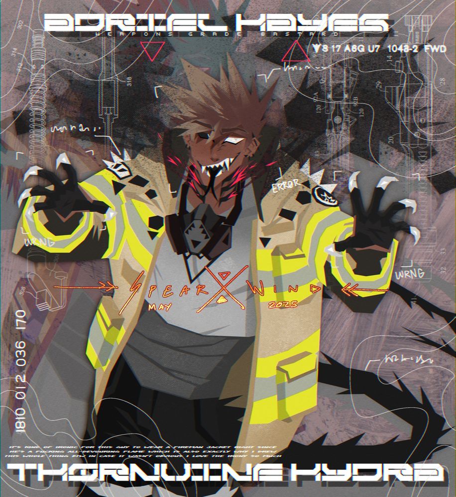 A drawing of a guy in a soft tan fireman jacket with bright yellow reflective bands. He has extremely spiky hair, sharp fangs and a snake tongue he's showing off with a shit eating grin. He has his hands raised up so his black palms and sharp claws. there's fire and smoke coming out from vents on the sides of his neck, and a long thorny tail swishes behind him. The background is heavily textured showing diagrams of firearms, as well as the text 'Adriel Hayes, weapons grade bastard' on the top and 'thornvine hydra' on the bottom. The very small and intentionally crunched text above the latter reads: "It's kind of ironic for this guy to wear a fireman jacket right since he's a fucking all-devouring flame which is also exactly why  I drew this whole thing btw in case it wasn't obvious I love the irony so much".  The artist of this drawing also loves him very much <3
