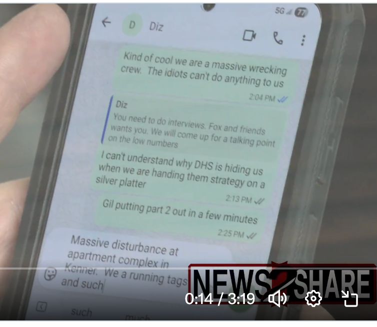 Screenshot of Greg Bovino's text messages with "Diz" from News2Share.

Bovino: Kind of cool we are a massive wrecking crew. The idiots can't do anything to us
Diz: You need to do interviews. Fox and friends wants you. We will come up for a talking point on the low numbers
Bovino: I can't understand why DHS is hiding us when we are handing them strategy on a silver platter
Gil putting part 2 out in a few minutes
Bovino: Massive disturbance at apartment complex in Kenner. We a running tags and such