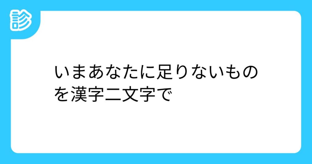 いまあなたに足りないものを漢字二文字で [名前診断]