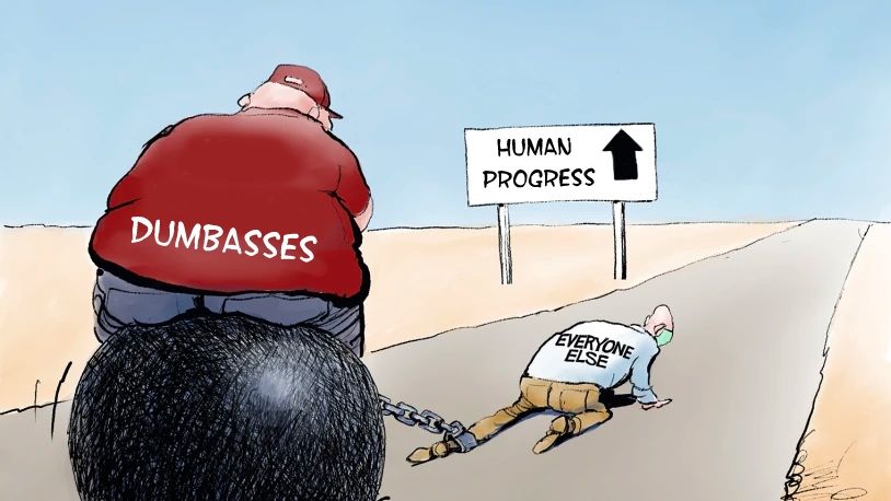 Cartoon: Ein dicker Mann auf einer Kugel mit Auschrift "Dumbasses" auf seinem Rücken. Die Kugel ist mit einer Kette am Mann eines Beines, auf dessen Rücken "Everyone else" steht, befestigt. Er kriecht eine Straße hinunter, in Richtung eines Wegweisers, auf den "Human Progress" steht. 