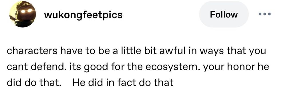 wukongfeetpics:

characters have to be a little bit awful in ways that you cant defend. its good for the ecosystem. your honor he did do that. He did in fact do that