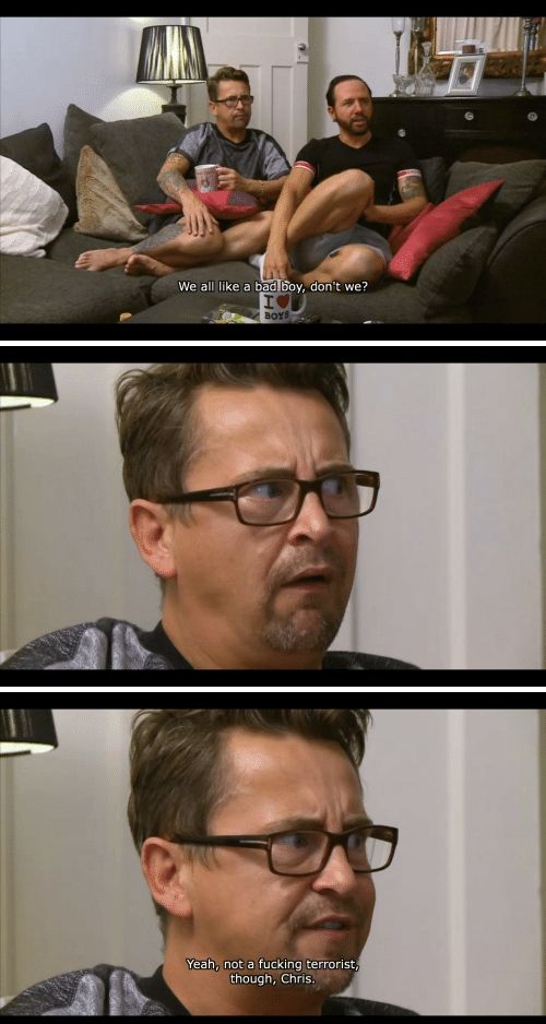 Gogglebox meme in three panels — "We all like a bad boy, don't we?" "yeah, not a fucking terrorist though, Chris"
