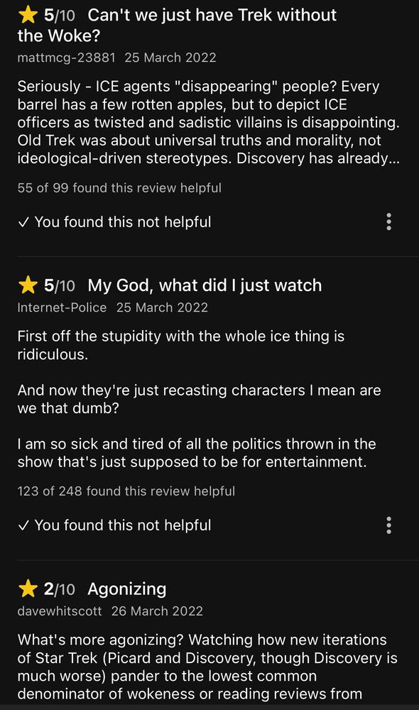TL;DR: Several reviews from angry men complaining Star Trek shouldn't have become this woke (which in itself is idiotic as it always has been), but to top it off they are complaining that ICE is being portrayed in a completely ridiculously conspiratorial manner, lol.