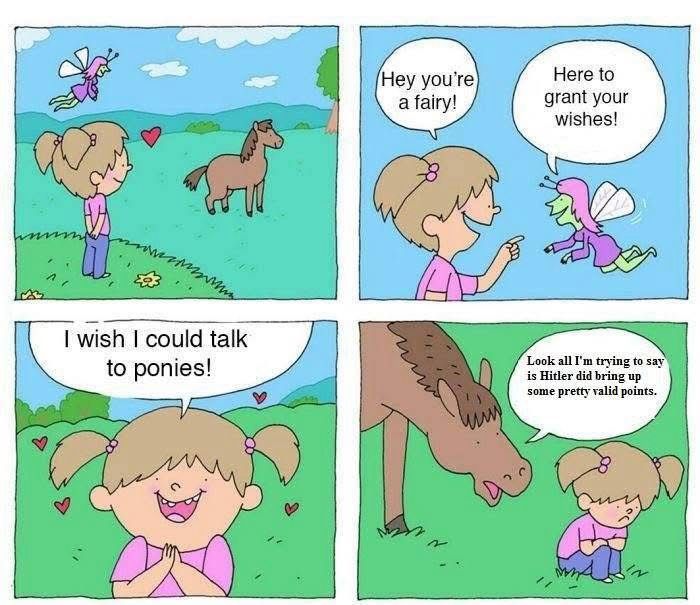 Cartoon showing a little girl who makes a wish that she could talk to ponies, then a pony saying: "Look, all I'm trying to say is Hitler did bring up some pretty valid points."