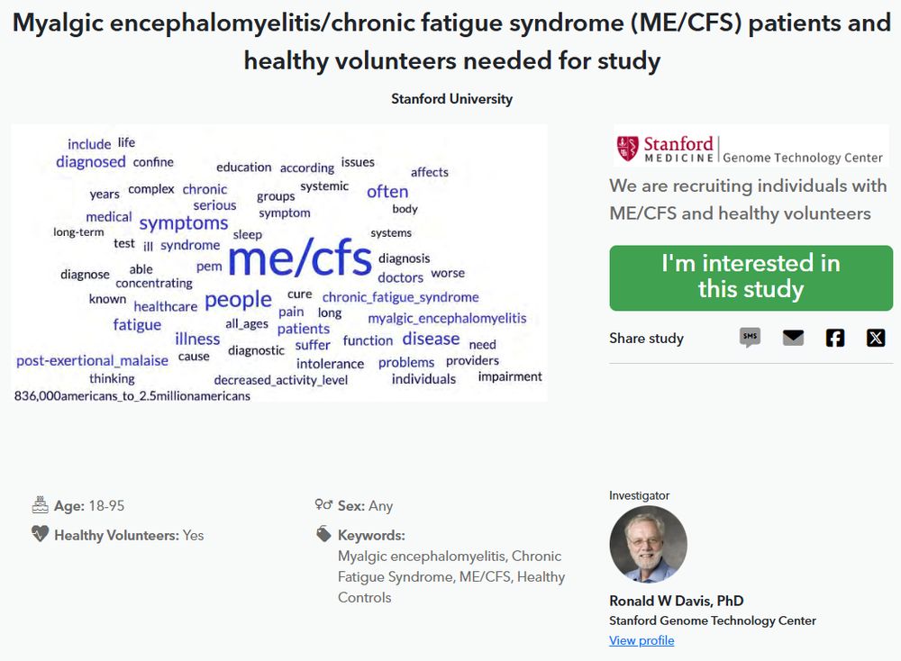 Myalgic encephalomyelitis/chronic fatigue syndrome (ME/CFS) patients and healthy volunteers needed for study
Stanford University

Logo Image
We are recruiting individuals with ME/CFS and healthy volunteers
Share study
Age:
18-95
Sex:
Any
Healthy Volunteers:
Yes
Keywords:
Myalgic encephalomyelitis, Chronic Fatigue Syndrome, ME/CFS, Healthy Controls
Investigator
Ronald W Davis, PhD profile pic
Ronald W Davis, PhD
Stanford Genome Technology Center
View profile
