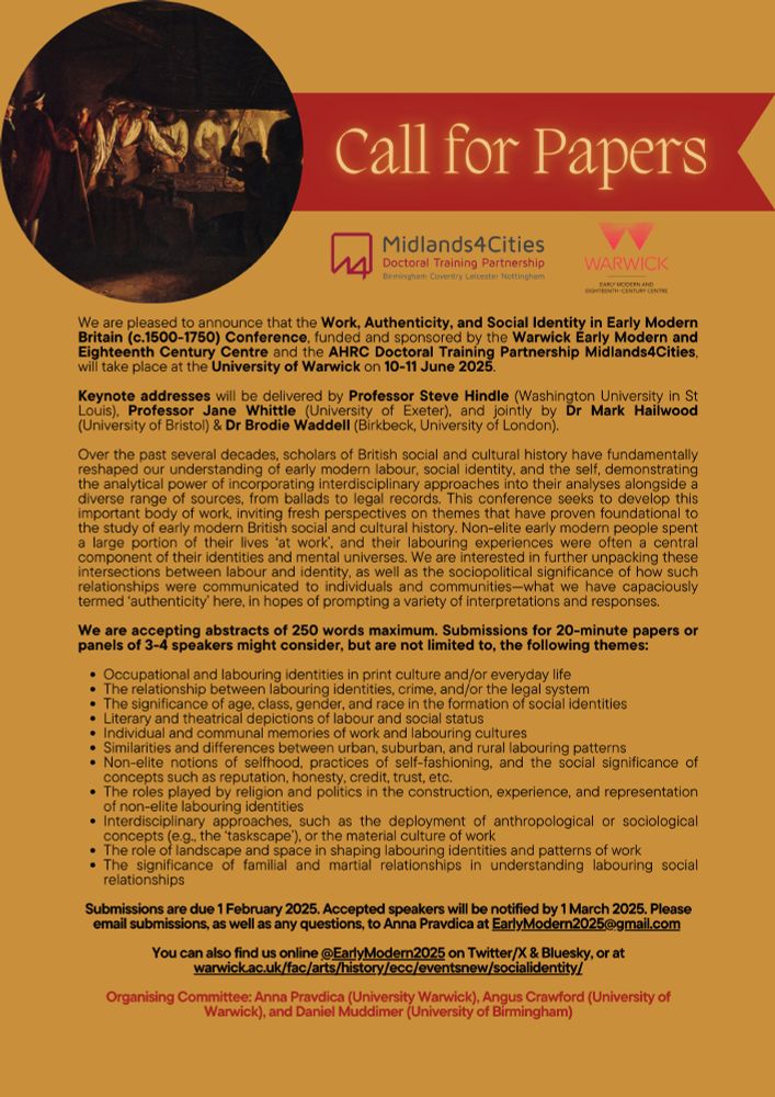 Call for papers which begins: "We are pleased to announce that the Work, Authenticity, and Social Identity in Early Modern Britain (c.1500-1750) Conference, funded and sponsored by the Warwick Early Modern and Eighteenth Century Centre and the AHRC Doctoral Training Partnership Midlands4Cities, will take place at the University of Warwick on 10-11 June 2025.

Keynote addresses will be delivered by Professor Steve Hindle (Washington University in St Louis), Professor Jane Whittle (University of Exeter), and jointly by Dr Mark Hailwood (University of Bristol) & Dr Brodie Waddell (Birkbeck, University of London)." Further details via the link.