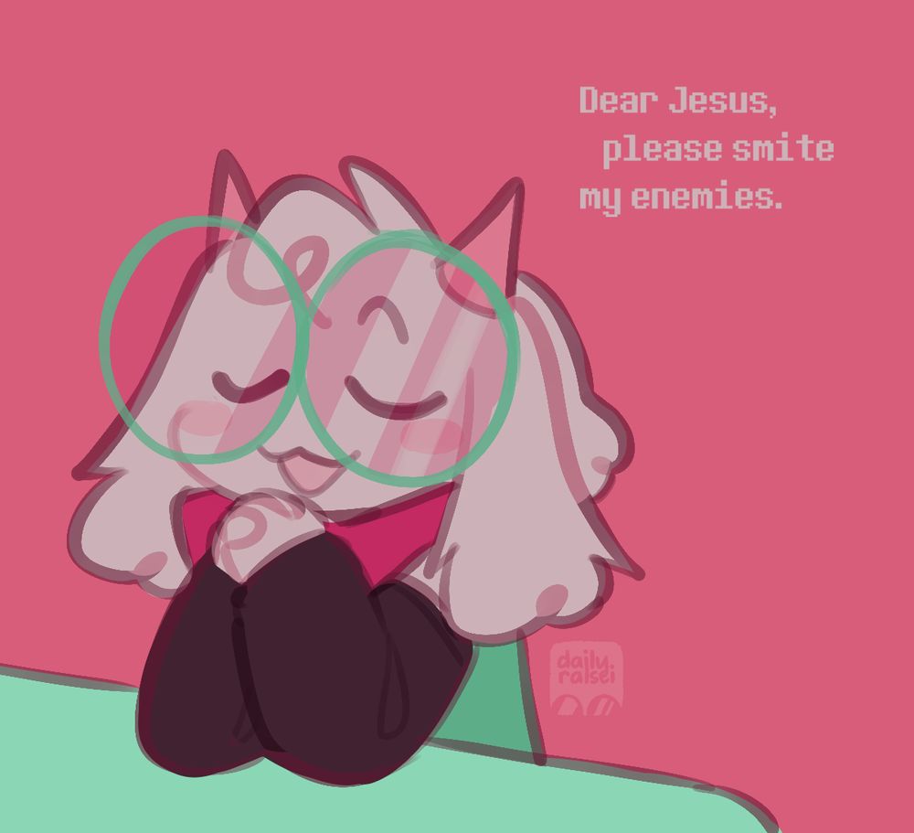 Ralsei is praying at his bedside. He says, "Dear Jesus, please smite my enemies."