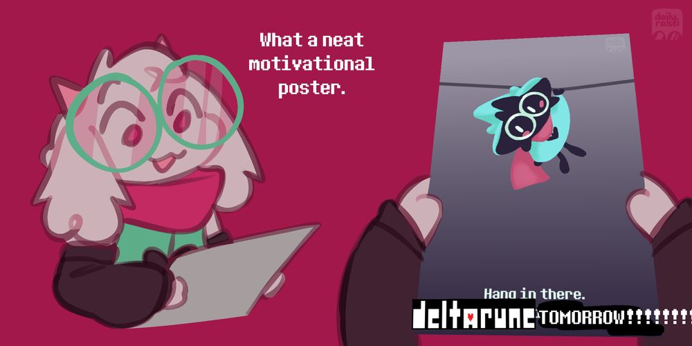 Ralsei is holding a poster. He says, "What a neat motivational poster." The poster has Ralsei hanging onto a wire, with the words "Hang in there. DELTARUNE TOMORROW!!!!!!!!!!!"