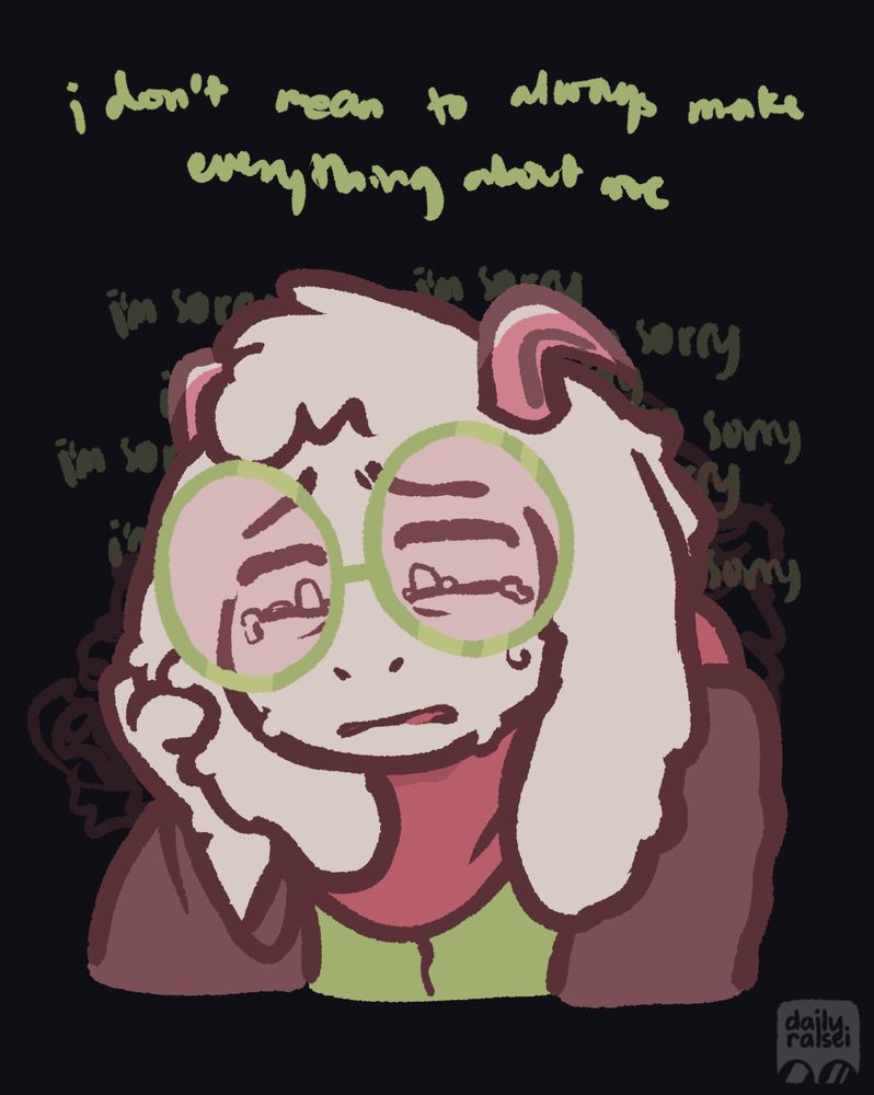 Ralsei is crying, distressed. He is gripping his right ear. He says "I don't mean to always make everything about me." "I'm sorry" is repeated behind his head.