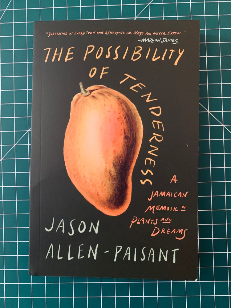 A lovely paperback of THE POSSIBILITY OF TENDERNESS: A Jamaican Memoir of Plants and Dreams, by Jason Allen-Paisant. It has a vivid color drawing of a mango against a dark background.