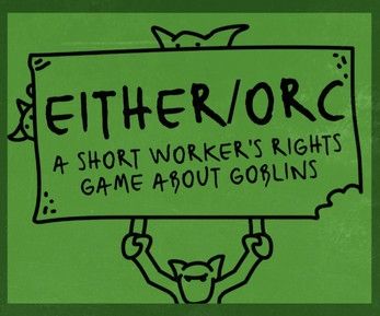A logo for EITHER/ORC, with a goblin holding a protest sign hiding two other goblins. The test on the sign says:

EITHER/ORC
A SHORT WORKER'S RIGHTS GAME ABOUT GOBLINS