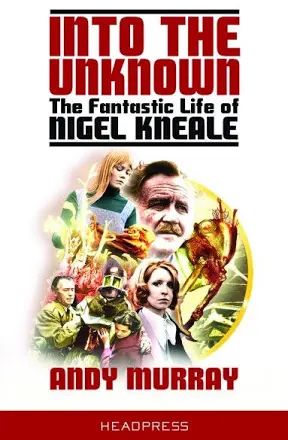 Book cover for Into The Unknown: The Fantastic Life of Nigel Kneale. The cover features artists impressions of some of the characters from his work 