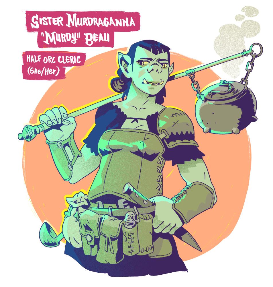 Half orc cleric soup nun named Sister Murdraganna. she's got a soup cauldron bindle and a bad attitude 