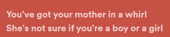 The opening lyrics to David Bowie's Rebel Rebel. It says "You've got your mother in a whirl, She's not sure if you're a boy or a girl."