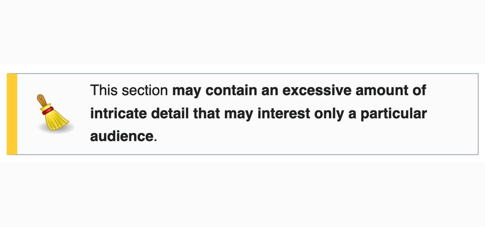 "This section may contain an excessive amount of intricate detail that may interest only a particular audience."
