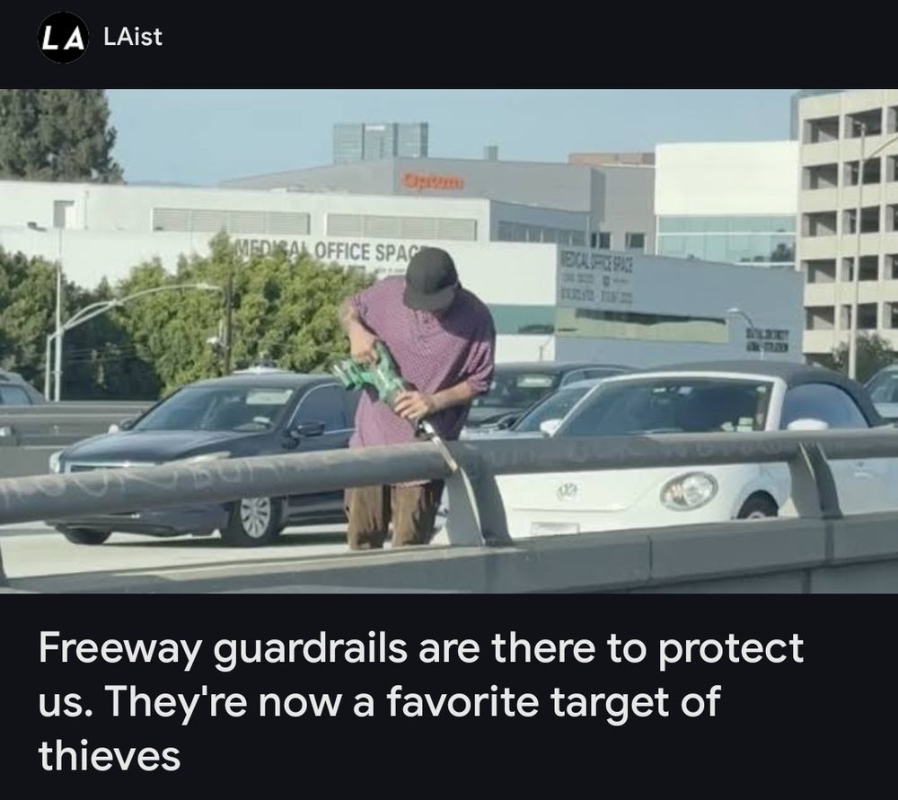 LAist clickbait headline
"Freeway guardrails are there to protect us. They're now a favorite target of thieves"
There's a guy using a battery recip saw cutting a guardrail.