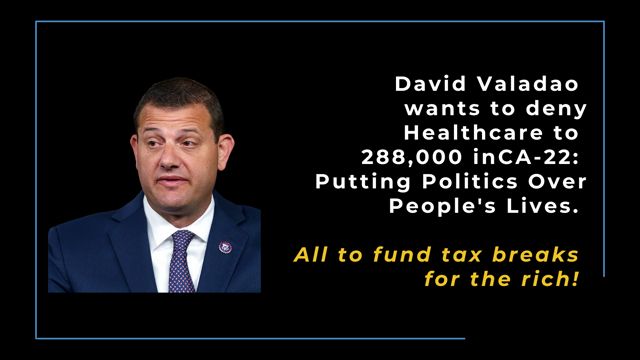 U.S. Congressman David Valadao, who wants to deny healthcare to thousands to fund tax breaks for the rich.