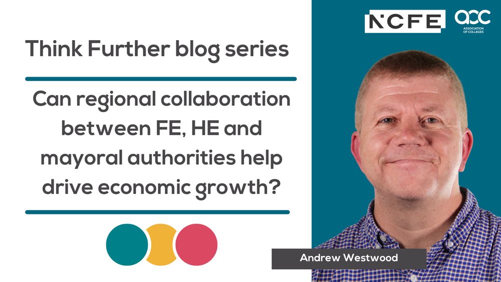 Graphic reads "Think Further blog series. Can regional collaboration between FE, HE and mayoral authorities help drive economic growth? Andrew Westwood."