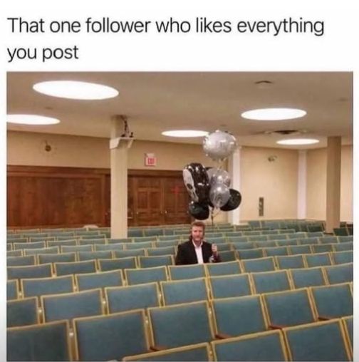 that one follower who likes everything you post
