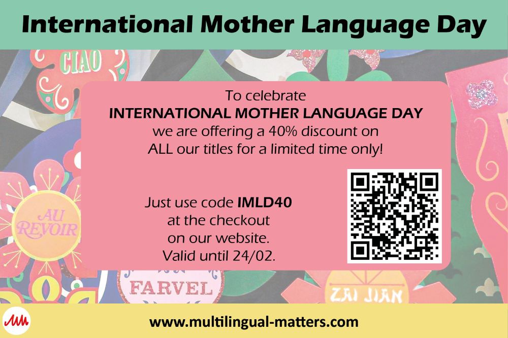 A green, pink and yellow background with different languages saying goodbye on it (ciao, au revoir, farvel, zài jiàn) and the following text:

International Mother Language Day.

To celebrate International Mother Language Day we are offering a 40% discounr on ALL our titles for a limited time only!

Just use code IMLD40 at the checkout on our website. Valid until 24/02.

https://www.multilingual-matters.com