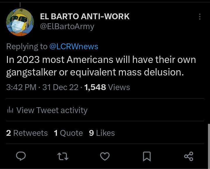 Tweet from me that says "in 2023 most Americans will have their own gangstalker or equivalent mass delusion" 