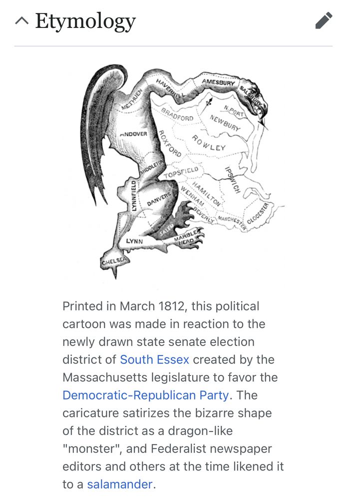 
Printed in March 1812, this political cartoon was made in reaction to the newly drawn state senate election district of South Essex created by the Massachusetts legislature to favor the Democratic-Republican Party. The caricature satirizes the bizarre shape of the district as a dragon-like
"monster", and Federalist newspaper editors and others at the time likened it to a salamander.
