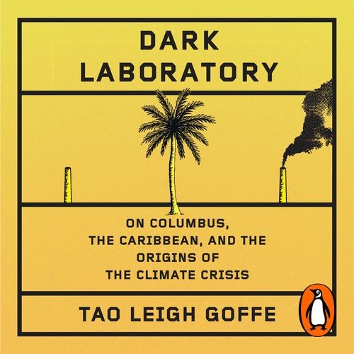 Cover of Tao Leigh Goffe's book: Dark Laboratory: On Columbus, The Caribbean, and the Origins of the Climate Crisis.