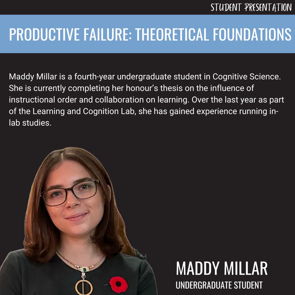 Maddy Millar is a fourth-year undergraduate student in Cognitive Science. She is currently completing her honour’s thesis on the influence of instructional order and collaboration on learning. Over the last year as part of the Learning and Cognition Lab, she has gained experience running in-lab studies.
