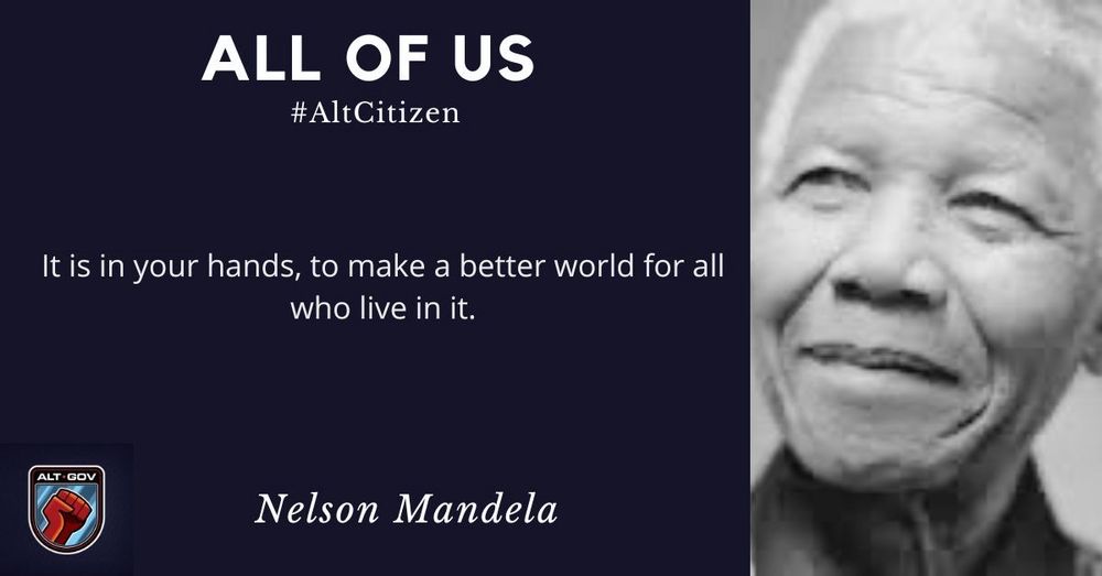 A photo of Nelson Mandela, the first Black President of South Africa and one of his many quotes: “it is in your hands, to make a better world for all who live in it.” At the top of the page is written the phrases “All of Us” and #AltCitizen, a campaign movement by the #AltGov coalition. 