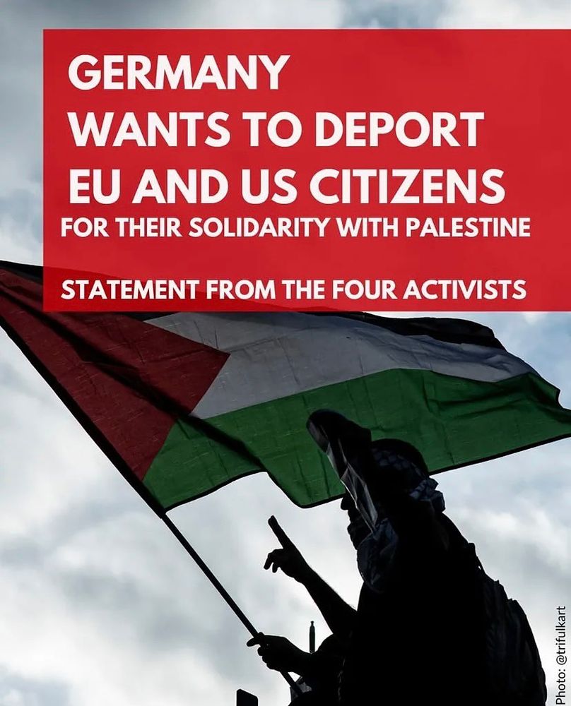 Picture of protestor with a large Palestinian flag. White text on red background: GERMANY WANTS TO DEPORT EU AND US CITIZENS FOR THEIR SOLIDARITY WITH PALESTINE - STATEMENT FROM THE FOUR ACTIVISTS
